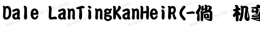 Dale LanTingKanHeiR(字体转换